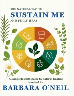 The natural way to build health and fully heal me: A complete 2025 guide to natural healing inspired by Barbara O'NEIL B0FHDSLRN4 Book Cover