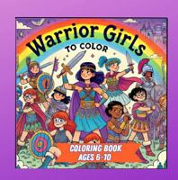 Warrior Girls to Color: Coloring Book Ages 6-10 1965772935 Book Cover