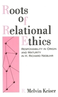 Roots of Relational Ethics: Responsibility in Origin and Maturity in H. Richard Niebuhr (Aar Reflection and Theory in the Study of Religion) 0788502123 Book Cover