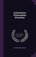 Institutiones Philosophiae Eclecticae 1348126000 Book Cover