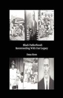 Black Fatherhood: Reconnecting With Our Legacy 0972999426 Book Cover