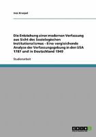 Die Entstehung einer modernen Verfassung aus Sicht des Soziologischen Institutionalismus - Eine vergleichende Analyse der Verfassungsgebung in den USA 1787 und in Deutschland 1949 3638860833 Book Cover