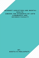 Internet Addiction and Mental Health Among the Students of Arts Commerce and Science Faculty B09SNGVWZB Book Cover