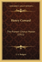 Henry Coward: The Pioneer Chorus-Master 1104735903 Book Cover