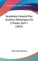 Inventaire General Des Archives Historiques De L'Yonne, Part 1 (1852) 1120462274 Book Cover