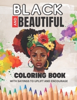 Black and Beautful Coloring Book with Sayings to Uplift and Encourage B0BVTFSSPY Book Cover