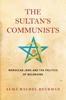 The Sultan's Communists: Moroccan Jews and the Politics of Belonging 1503613801 Book Cover