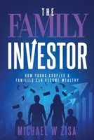 The Family Investor: How Young Couples & Families Can Become Wealthy 1508649731 Book Cover