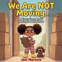 We Are NOT Moving. (Final Answer.): A Funny Picture Book About Moving to a New House | New Home Gift for Kids Ages 4–8 (Big Kid Problems) B0H4S8K1GV Book Cover