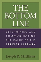 The Bottom Line: Determining and Communicating the Value of the Special Library 1591580048 Book Cover