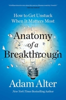 Anatomy of a Breakthrough: How to Get Unstuck When It Matters Most 1982182970 Book Cover