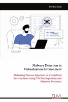 Malware Detection in Virtualization Environment: Detecting Process Injection in Virtualized Environment using VM Introspection and Memory Forensics 9999331343 Book Cover