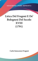 Lirica Del Frugoni E De' Bolognesi Del Secolo XVIII (1791) 1104186276 Book Cover