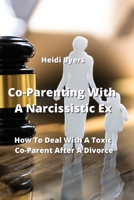 Co-Parenting With A Narcissistic Ex: How To Deal With A Toxic Co-Parent After A Divorce 9993109169 Book Cover