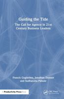 Guiding the Tide: The Call for Agency in 21st Century Business Leaders 1032794240 Book Cover