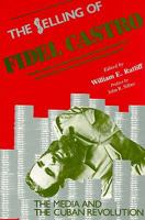 The Selling of Fidel Castro: The Media and the Cuban Revolution 0887386490 Book Cover