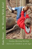 Worship with Kids!: Sunday Morning Worship Stories for Children of All Ages 0998237604 Book Cover