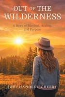 Out of the Wilderness: A Story of Survival, Healing, and Purpose B0H6LSF3NP Book Cover