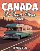 Canada RV Road Map Atlas 2026: The ultimate RV guide to Canada with scenic highways, national parks, campgrounds and boondocking routes B0FQVBWMH6 Book Cover