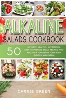 Alkaline Salads Cookbook: 50 tasty, healthy, nutritious, easy-to-prepare salad recipes that will help you detox your body quickly and easily 1801543054 Book Cover