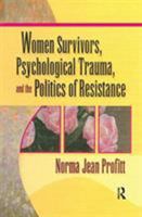 Women Survivors, Psychological Trauma, And The Politics Of Resistance 0789011131 Book Cover