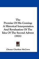 The Promise Of His Coming: A Historical Interpretation And Revaluation Of The Idea Of The Second Advent 1120918995 Book Cover