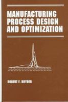 Manufacturing Process Design and Optimization (Manufacturing Engineering and Materials Processing) 0824799097 Book Cover