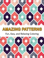 Amazing Patterns Fun, Easy and Relaxing Coloring: Patterns Coloring Page Featuring Easy and Simple Pattern Design ... Meditation, Relaxation and Boost B092PG6QPW Book Cover