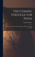 The Coming Struggle for India: Being an Account of the Encroachments of Russia in Central Asia, And 1017306923 Book Cover