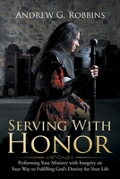 Serving with Honor: Performing Your Ministry with Integrity on Your Way to Fulfilling God’s Destiny for Your Life 1546206655 Book Cover