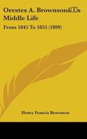 Orestes A. Brownson's Middle Life: From 1845 To 1855 1437156320 Book Cover
