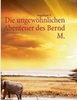 Die ungewöhnlichen Abenteuer des Bernd M. 3732244857 Book Cover