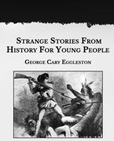 Strange Stories from History for Young People 1517129494 Book Cover