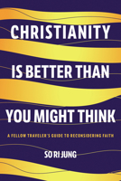 Christianity Is Better Than You Might Think: A Fellow Traveler's Guide to Reconsidering Faith B0F9SZ7HS6 Book Cover