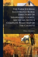 The Farm Journal Illustrated Rural Directory Of Shiawassee County, Michigan (with A Complete Road Map Of The County) 1024932281 Book Cover