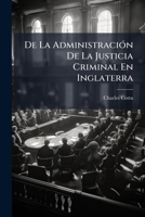 De La Administración De La Justicia Criminal En Inglaterra: Y Espíritu Del Sistema Gubernativo Inglés... 1276423152 Book Cover