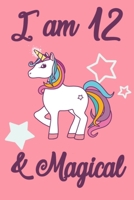 I am 12 and Magical: 12 Year Old Girls Birthday Gifts Notebook Journal for 12 Years Old Girl - 6x9 110 Pages Wide Lined Blank Unicorn Notebook Gift for Girls and Boys, Happy 12th Birthday Unicorn Gift 1702231259 Book Cover