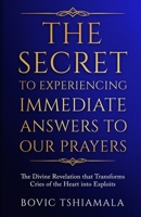 Secret to Experiencing Immediate Answers to Our Prayers : The Divine Revelation That Transforms Cries of the Heart into Exploits 1971121010 Book Cover