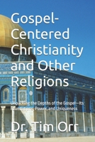 Gospel-Centered Christianity and Other Religions: Unpacking the Depths of the Gospel—Its Foundations, Power, and Uniqueness B0DSTXPFHW Book Cover