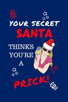 Your Secret Santa Thinks You're A Prick: Funny Secret Santa Gag Gift Blank Lined Notebook Journal Novelty Christmas Gift Under 10 Dollars Office Colleagues Coworkers Gift 100 Pages 6 x 9 Format 1710182636 Book Cover