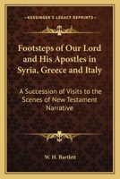Footsteps of Our Lord and His Apostles in Syria, Greece and Italy: A Succession of Visits to the Scenes of New Testament Narrative 1417948655 Book Cover