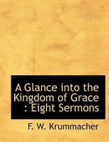 A Glance Into the Kingdom of Grace: Eight Sermons 1016320388 Book Cover