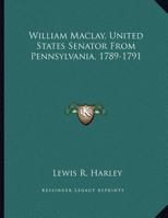 William Maclay, United States Senator From Pennsylvania, 1789-1791 1175846597 Book Cover