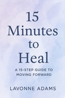 15 Minutes to Heal: A 15 Step Guide to Moving Forward (The 15 Minute Series) B0F79PGSDX Book Cover