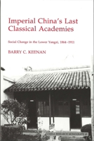 Imperial China's Last Classical Academies: Social Change in the Lower Yangzi, 1864-1911 (China Research Monograph) 1557290415 Book Cover