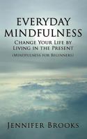 Everyday Mindfulness - Change Your Life by Living in the Present (Mindfulness for Beginners) 148191216X Book Cover