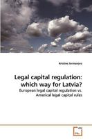 Legal capital regulation: which way for Latvia?: European legal capital regulation vs. Americal legal capital rules 3639212770 Book Cover