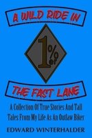 A Wild Ride In The Fast Lane: A Collection Of True Stories And Tall Tales From My Life As An Outlaw Biker B0FW89YNNR Book Cover