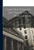 L'ami Des Hommes, Ou Traité De La Population; Volume 6 1018068309 Book Cover