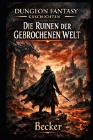 Dungeon Fantasy Geschichten I Die Ruinen der Gebrochenen Welt: Die Drachen als Hüter eines uralten Wissens (German Edition) B0GPNS4QD6 Book Cover
